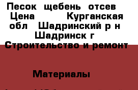 Песок, щебень, отсев. › Цена ­ 700 - Курганская обл., Шадринский р-н, Шадринск г. Строительство и ремонт » Материалы   